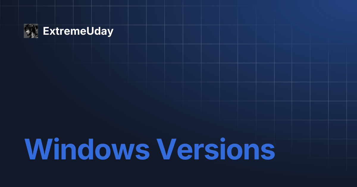 Windows Versions | Notes | ExtremeUday