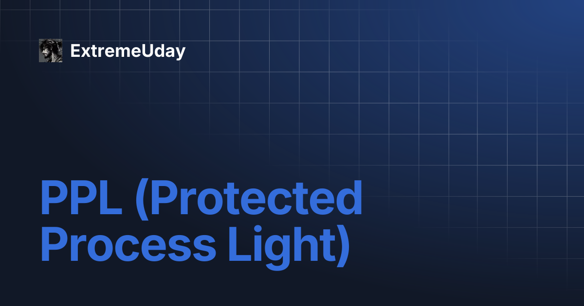 PPL (Protected Process Light) | Notes | ExtremeUday